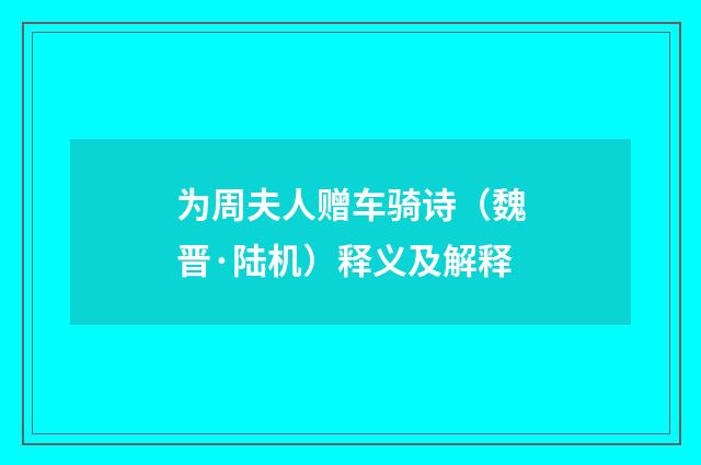 为周夫人赠车骑诗（魏晋·陆机）释义及解释