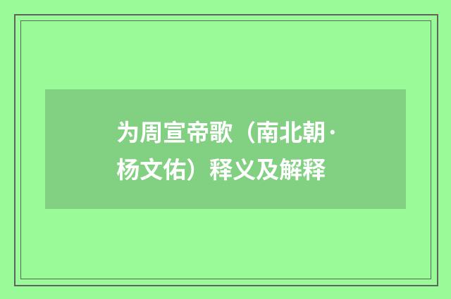 为周宣帝歌（南北朝·杨文佑）释义及解释