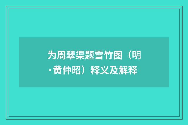 为周翠渠题雪竹图（明·黄仲昭）释义及解释