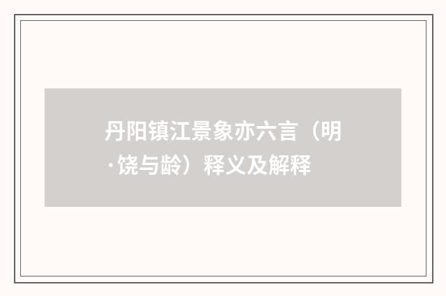 丹阳镇江景象亦六言（明·饶与龄）释义及解释