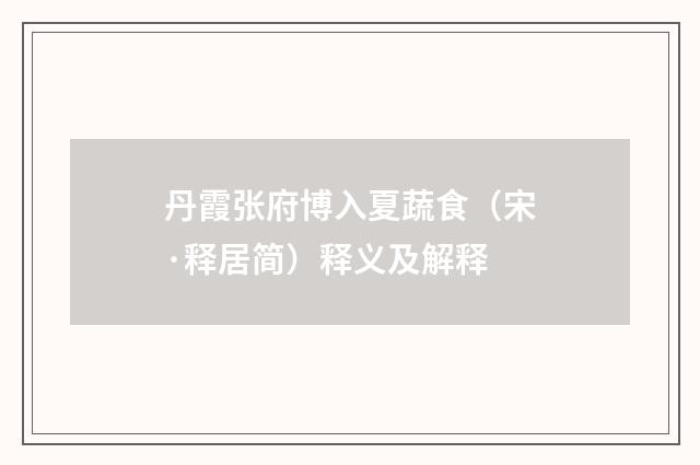 丹霞张府博入夏蔬食（宋·释居简）释义及解释