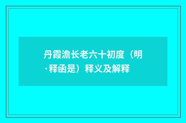 丹霞澹长老六十初度（明·释函是）释义及解释