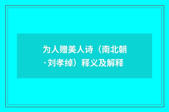 为人赠美人诗（南北朝·刘孝绰）释义及解释