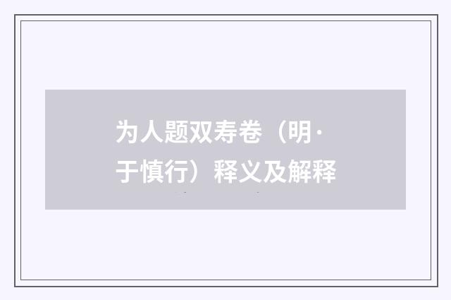 为人题双寿卷（明·于慎行）释义及解释