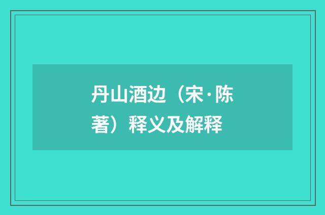 丹山酒边（宋·陈著）释义及解释