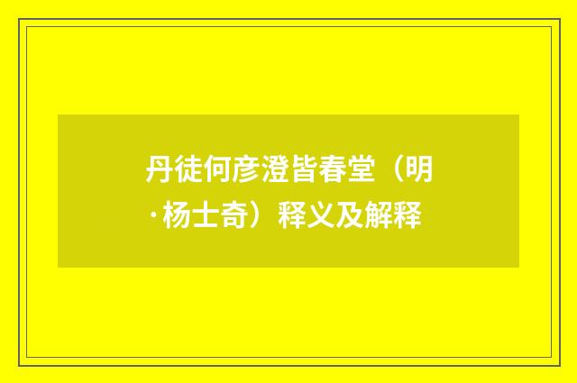 丹徒何彦澄皆春堂（明·杨士奇）释义及解释