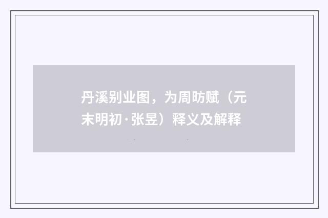 丹溪别业图，为周昉赋（元末明初·张昱）释义及解释