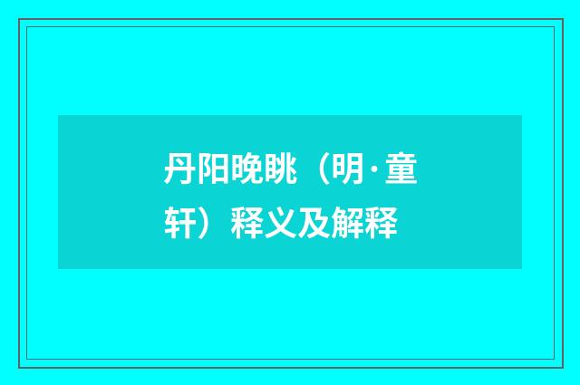 丹阳晚眺（明·童轩）释义及解释