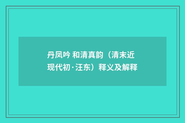 丹凤吟 和清真韵（清末近现代初·汪东）释义及解释
