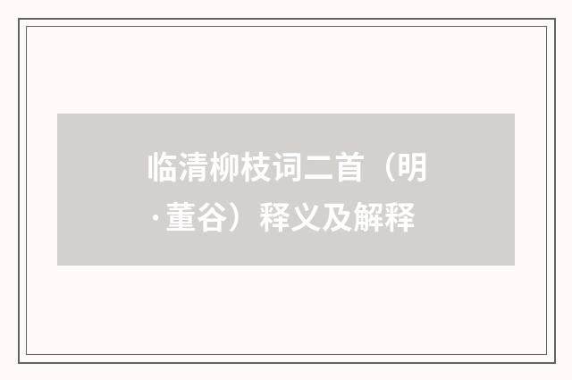临清柳枝词二首（明·董谷）释义及解释