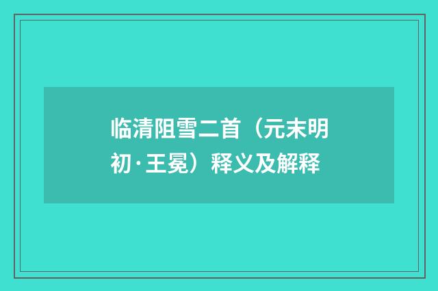 临清阻雪二首（元末明初·王冕）释义及解释