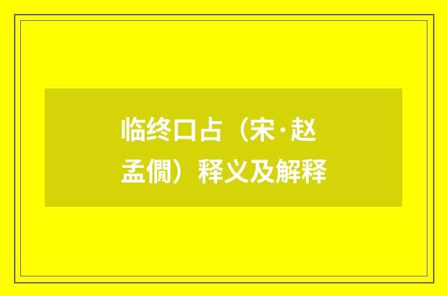 临终口占（宋·赵孟僩）释义及解释
