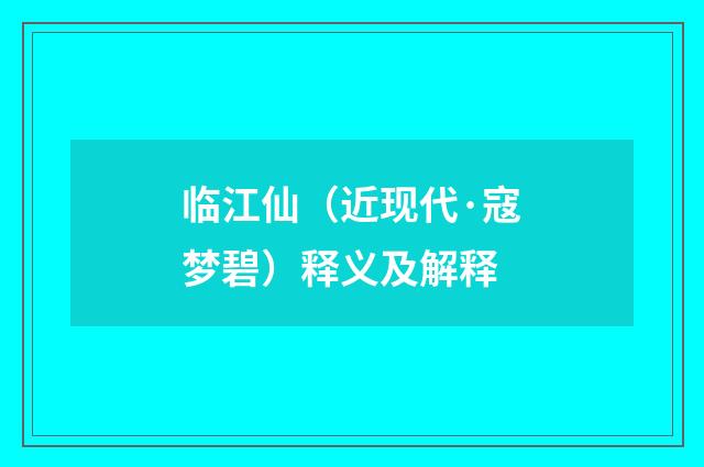 临江仙（近现代·寇梦碧）释义及解释