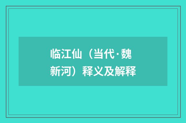 临江仙（当代·魏新河）释义及解释