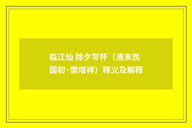 临江仙 除夕写怀（清末民国初·樊增祥）释义及解释