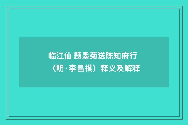 临江仙 题墨菊送陈知府行（明·李昌祺）释义及解释