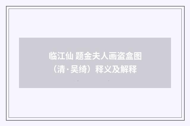 临江仙 题金夫人画盗盒图（清·吴绮）释义及解释