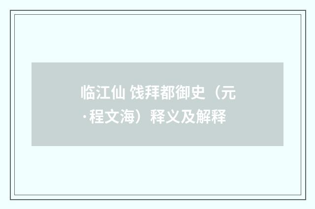 临江仙 饯拜都御史（元·程文海）释义及解释