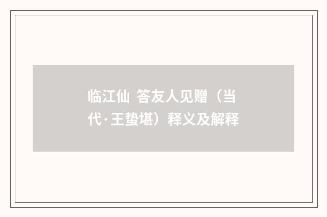 临江仙 答友人见赠（当代·王蛰堪）释义及解释