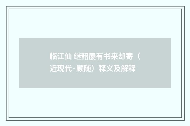 临江仙 继韶屡有书来却寄（近现代·顾随）释义及解释