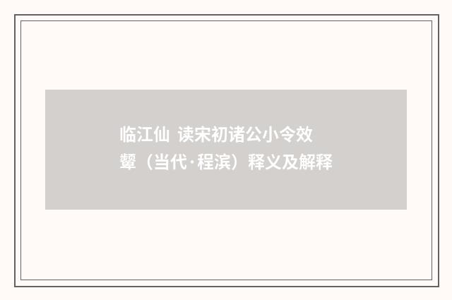 临江仙 读宋初诸公小令效颦（当代·程滨）释义及解释