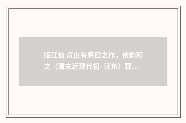 临江仙 贞白有感旧之作，依韵和之（清末近现代初·汪东）释义及解释