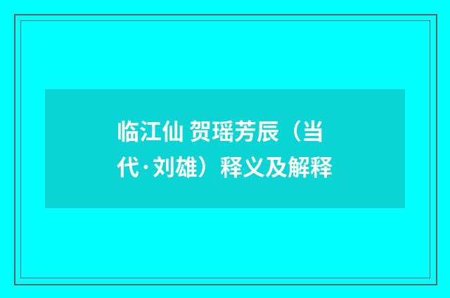 临江仙 贺瑶芳辰（当代·刘雄）释义及解释