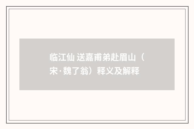 临江仙 送嘉甫弟赴眉山（宋·魏了翁）释义及解释