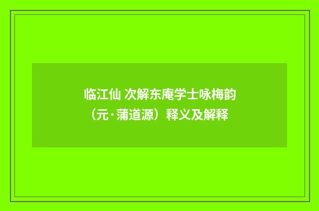 临江仙 次解东庵学士咏梅韵（元·蒲道源）释义及解释