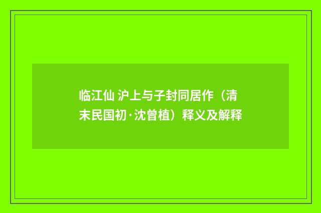 临江仙 沪上与子封同居作（清末民国初·沈曾植）释义及解释