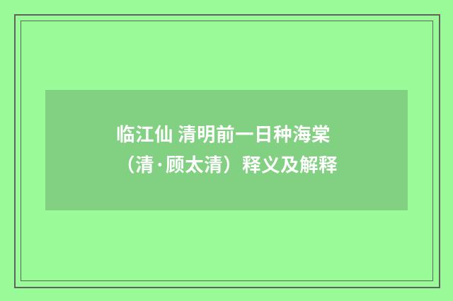 临江仙 清明前一日种海棠（清·顾太清）释义及解释
