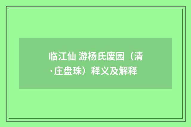 临江仙 游杨氏废园（清·庄盘珠）释义及解释
