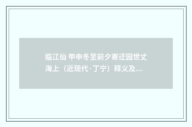 临江仙 甲申冬至前夕寄迂园世丈海上（近现代·丁宁）释义及解释