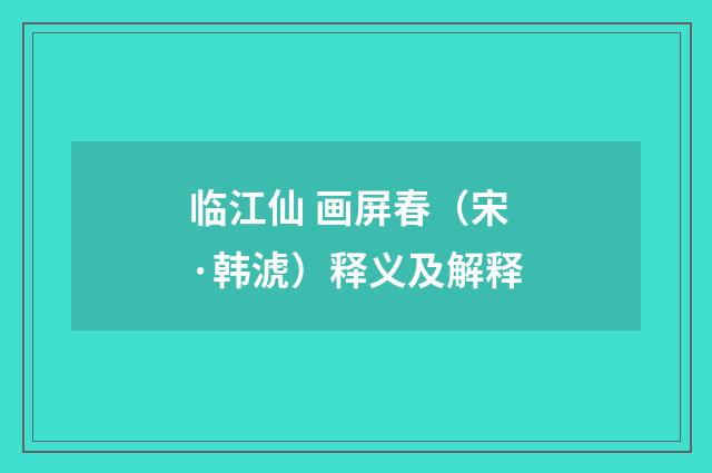 临江仙 画屏春（宋·韩淲）释义及解释