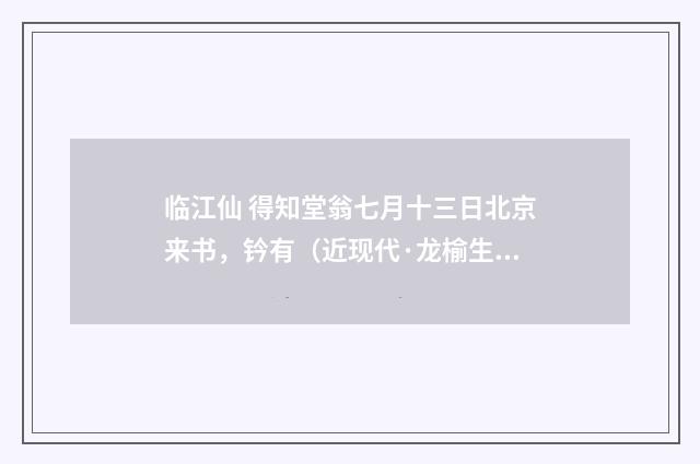 临江仙 得知堂翁七月十三日北京来书，钤有（近现代·龙榆生）释义及解释