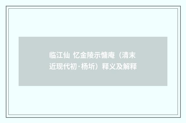 临江仙 忆金陵示慵庵（清末近现代初·杨圻）释义及解释