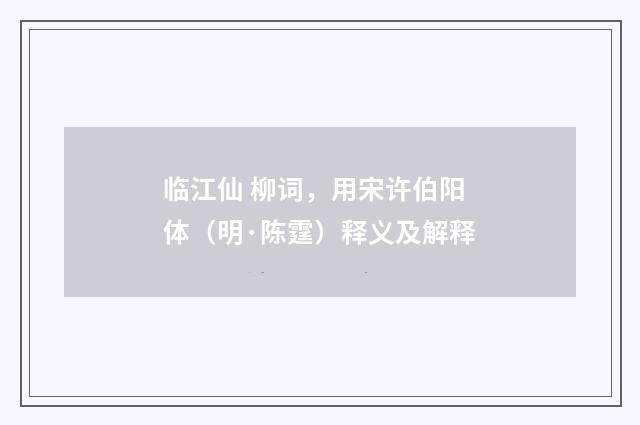 临江仙 柳词，用宋许伯阳体（明·陈霆）释义及解释