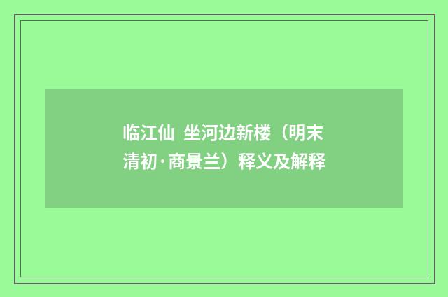 临江仙 坐河边新楼（明末清初·商景兰）释义及解释