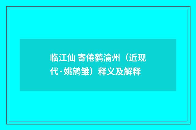 临江仙 寄倦鹤渝州（近现代·姚鹓雏）释义及解释