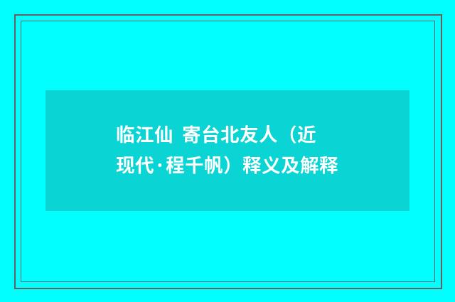 临江仙 寄台北友人（近现代·程千帆）释义及解释