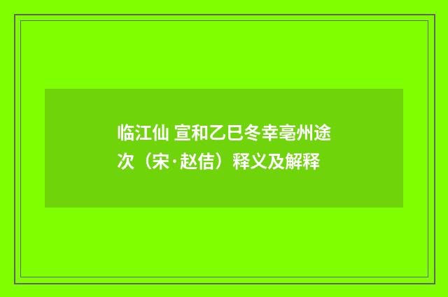 临江仙 宣和乙巳冬幸亳州途次（宋·赵佶）释义及解释