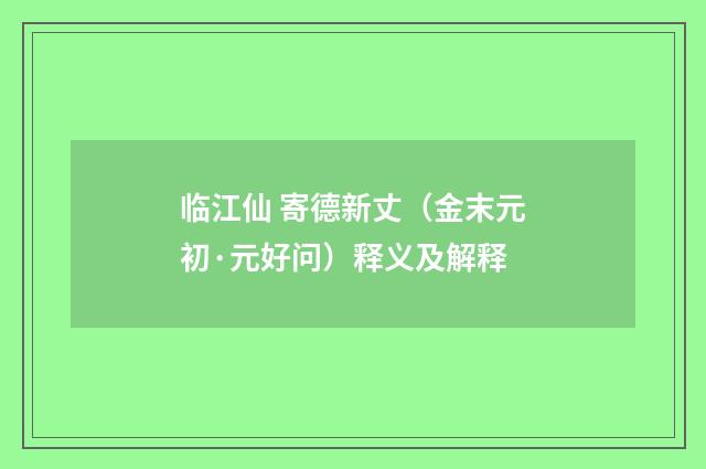 临江仙 寄德新丈（金末元初·元好问）释义及解释