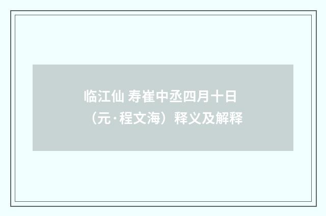 临江仙 寿崔中丞四月十日（元·程文海）释义及解释