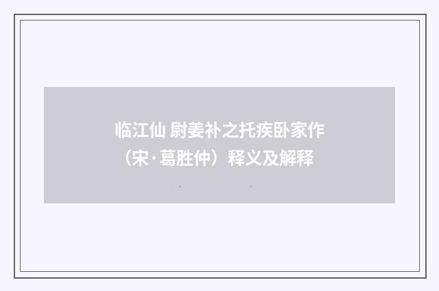临江仙 尉姜补之托疾卧家作（宋·葛胜仲）释义及解释