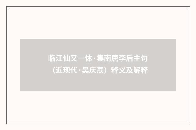 临江仙又一体·集南唐李后主句（近现代·吴庆焘）释义及解释