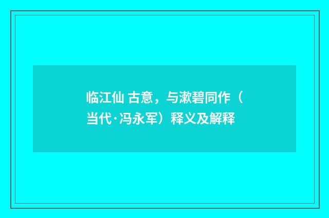 临江仙 古意，与漱碧同作（当代·冯永军）释义及解释