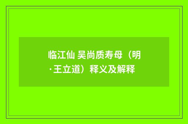 临江仙 吴尚质寿母（明·王立道）释义及解释