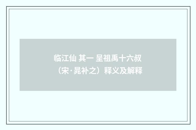 临江仙 其一 呈祖禹十六叔（宋·晁补之）释义及解释