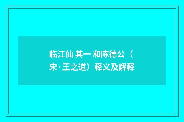 临江仙 其一 和陈德公（宋·王之道）释义及解释