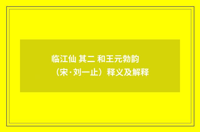 临江仙 其二 和王元勃韵（宋·刘一止）释义及解释